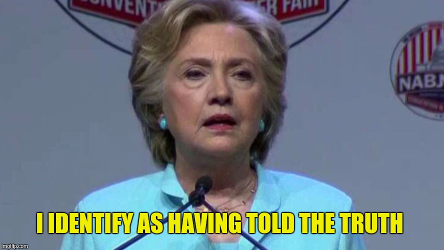 That's what really matters, right?  | I IDENTIFY AS HAVING TOLD THE TRUTH | image tagged in hillary clinton,lies,press conference | made w/ Imgflip meme maker