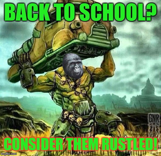 Back to school is rustling my jimmies! | BACK TO SCHOOL? CONSIDER THEM RUSTLED! | image tagged in super mutant jimmies,memes | made w/ Imgflip meme maker