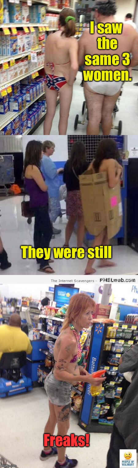 I saw the same 3 women. They were still Freaks! | made w/ Imgflip meme maker