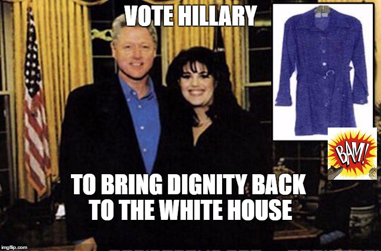 VOTE HILLARY; TO BRING DIGNITY BACK TO THE WHITE HOUSE | image tagged in killary2 | made w/ Imgflip meme maker