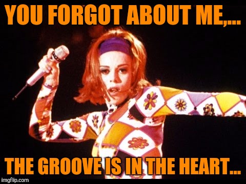 YOU FORGOT ABOUT ME,... THE GROOVE IS IN THE HEART... | made w/ Imgflip meme maker