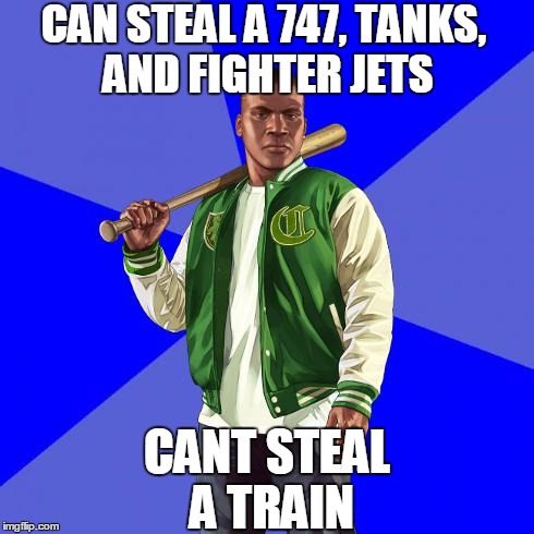 Franklin Clinton | CAN STEAL A 747, TANKS, AND FIGHTER JETS; CANT STEAL A TRAIN | image tagged in franklin clinton | made w/ Imgflip meme maker