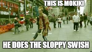 THIS IS MOKIKI; HE DOES THE SLOPPY SWISH | image tagged in mokiki | made w/ Imgflip meme maker