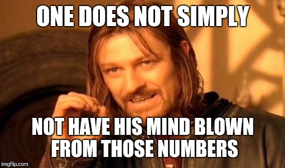 One Does Not Simply Meme | ONE DOES NOT SIMPLY NOT HAVE HIS MIND BLOWN FROM THOSE NUMBERS | image tagged in memes,one does not simply | made w/ Imgflip meme maker
