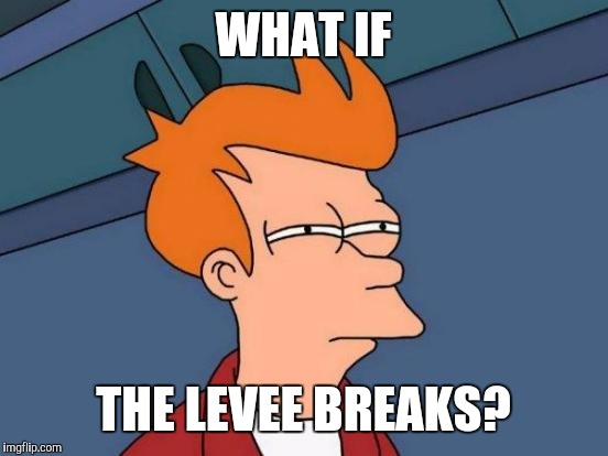 Futurama Fry Meme | WHAT IF THE LEVEE BREAKS? | image tagged in memes,futurama fry | made w/ Imgflip meme maker