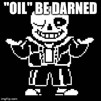 "OIL" BE DARNED | made w/ Imgflip meme maker