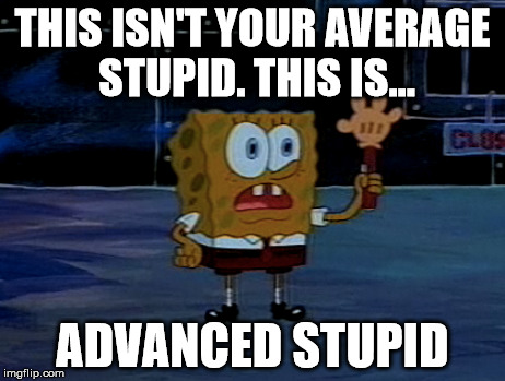 THIS ISN'T YOUR AVERAGE STUPID. THIS IS... ADVANCED STUPID | made w/ Imgflip meme maker
