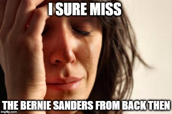 the new one is sure supporting hillary a lot, wish he could of stay cool by refusing to endorse both trump and hillary! | I SURE MISS; THE BERNIE SANDERS FROM BACK THEN | image tagged in memes,first world problems,bernie sanders,hillary clinton | made w/ Imgflip meme maker