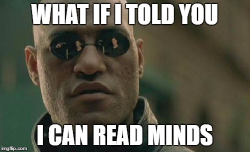 Matrix Morpheus Meme | WHAT IF I TOLD YOU I CAN READ MINDS | image tagged in memes,matrix morpheus | made w/ Imgflip meme maker