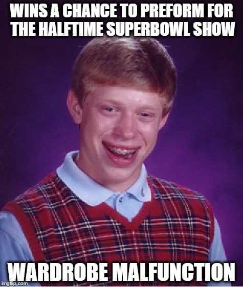 Bad Luck Brian | WINS A CHANCE TO PREFORM FOR THE HALFTIME SUPERBOWL SHOW; WARDROBE MALFUNCTION | image tagged in memes,bad luck brian,superbowl | made w/ Imgflip meme maker