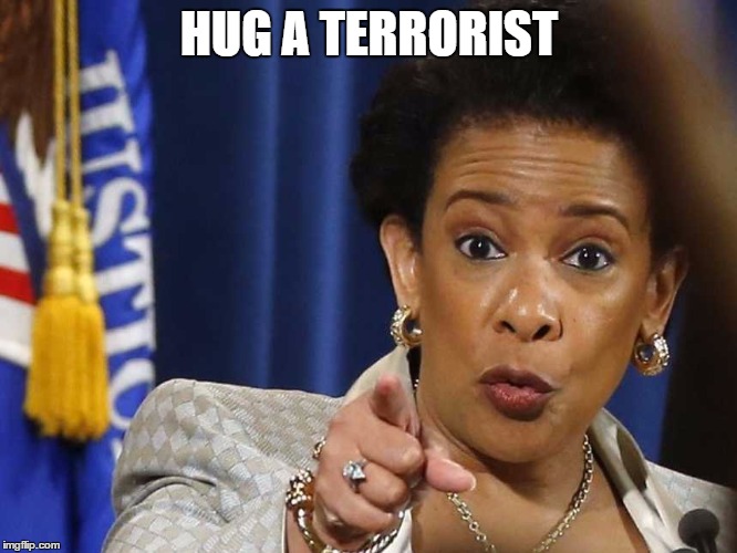 Loretta Lynch | HUG A TERRORIST | image tagged in loretta lynch | made w/ Imgflip meme maker