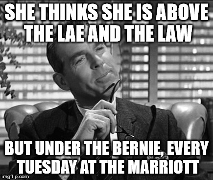 SHE THINKS SHE IS ABOVE THE LAE AND THE LAW BUT UNDER THE BERNIE, EVERY TUESDAY AT THE MARRIOTT | made w/ Imgflip meme maker