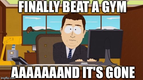 Pokemon go gyms | FINALLY BEAT A GYM; AAAAAAAND IT'S GONE | image tagged in memes,aaaaand its gone,scumbag | made w/ Imgflip meme maker