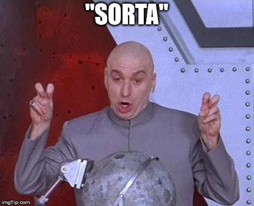 Dr Evil Laser Meme | "SORTA" | image tagged in memes,dr evil laser | made w/ Imgflip meme maker