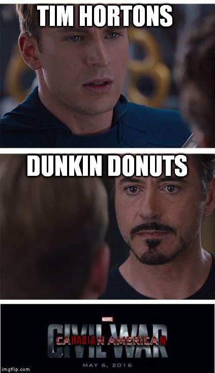 America vs. Canada, eh? | TIM HORTONS; DUNKIN DONUTS; N; NADIA | image tagged in memes,marvel civil war 1,1st world canadian problems,america vs canada,canadian politics | made w/ Imgflip meme maker