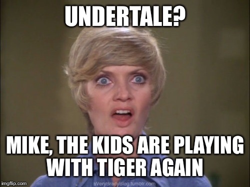 UNDERTALE? MIKE, THE KIDS ARE PLAYING WITH TIGER AGAIN | made w/ Imgflip meme maker