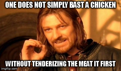 One Does Not Simply Meme | ONE DOES NOT SIMPLY BAST A CHICKEN WITHOUT TENDERIZING THE MEAT IT FIRST | image tagged in memes,one does not simply | made w/ Imgflip meme maker