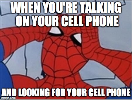 Frustrated Spiderman | WHEN YOU'RE TALKING ON YOUR CELL PHONE; AND LOOKING FOR YOUR CELL PHONE | image tagged in frustrated spiderman | made w/ Imgflip meme maker