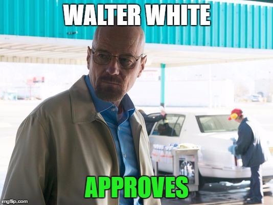 WALTER WHITE APPROVES | made w/ Imgflip meme maker