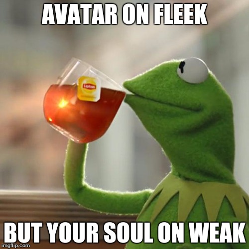 But That's None Of My Business | AVATAR ON FLEEK; BUT YOUR SOUL ON WEAK | image tagged in memes,but thats none of my business,kermit the frog | made w/ Imgflip meme maker