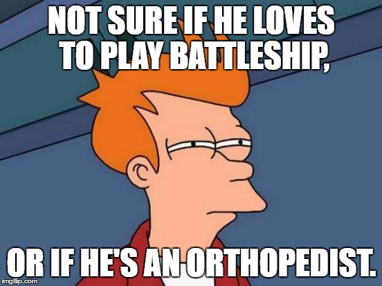 So I Was Out Driving, And The Driver In Front Of Me Has A Black License Plate That Says "SonofB1". So It Gave Me This Idea | NOT SURE IF HE LOVES TO PLAY BATTLESHIP, OR IF HE'S AN ORTHOPEDIST. | image tagged in memes,futurama fry | made w/ Imgflip meme maker