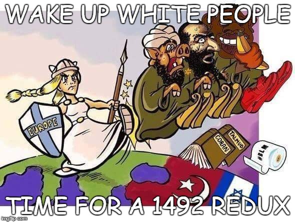 Wake up call | WAKE UP WHITE PEOPLE; TIME FOR A 1492 REDUX | image tagged in political meme | made w/ Imgflip meme maker