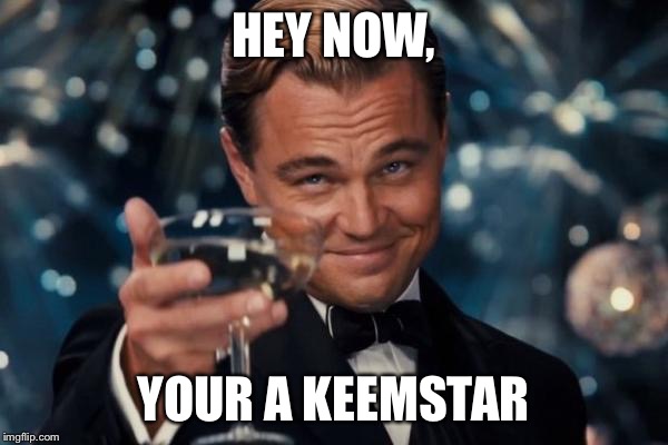 Leonardo Dicaprio Cheers | HEY NOW, YOUR A KEEMSTAR | image tagged in memes,leonardo dicaprio cheers | made w/ Imgflip meme maker