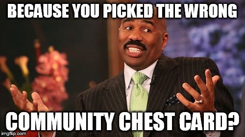 BECAUSE YOU PICKED THE WRONG COMMUNITY CHEST CARD? | image tagged in memes,steve harvey | made w/ Imgflip meme maker