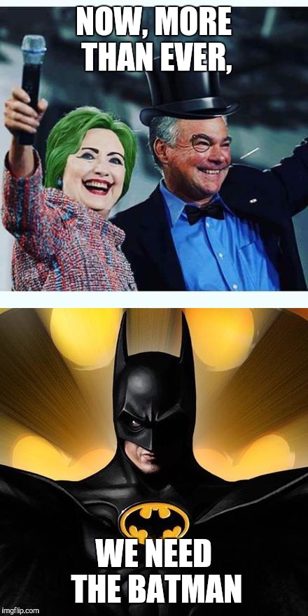 Criminals are a superstitious, cowardly lot... | NOW, MORE THAN EVER, WE NEED THE BATMAN | image tagged in batman,hillary,joker,kaine,penguin,politics | made w/ Imgflip meme maker