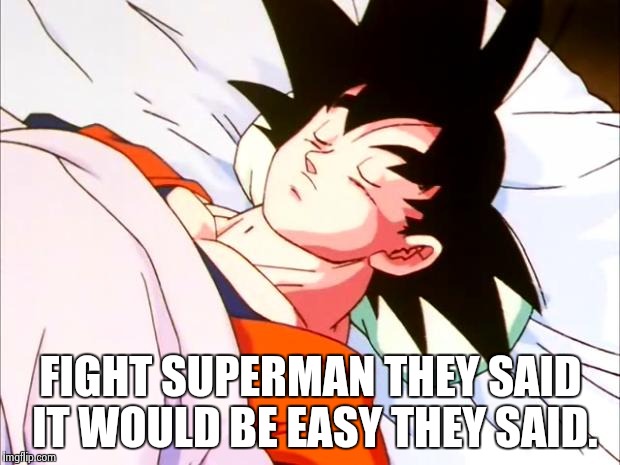When Goku fights Superman | FIGHT SUPERMAN THEY SAID IT WOULD BE EASY THEY SAID. | image tagged in goku,superman,dragon ball,funny memes,memes | made w/ Imgflip meme maker