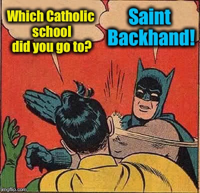 Batman Slapping Robin Meme | Which Catholic school did you go to? Saint Backhand! | image tagged in memes,batman slapping robin,funny,evilmandoevil | made w/ Imgflip meme maker