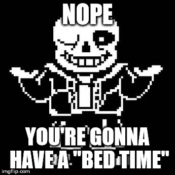NOPE YOU'RE GONNA HAVE A "BED TIME" | made w/ Imgflip meme maker
