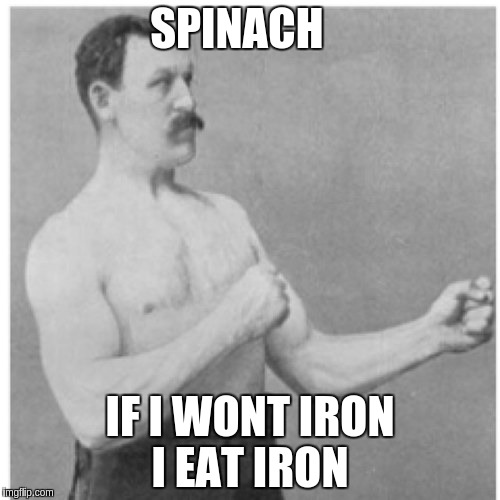 Overly Manly Man Meme | SPINACH; IF I WONT IRON I EAT IRON | image tagged in memes,overly manly man | made w/ Imgflip meme maker