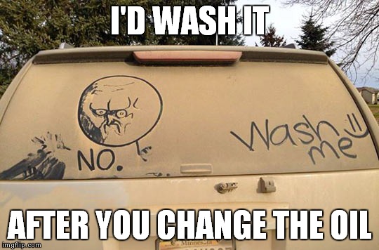 I'D WASH IT AFTER YOU CHANGE THE OIL | made w/ Imgflip meme maker