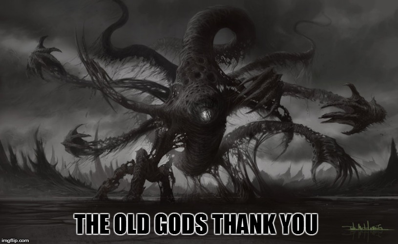 THE OLD GODS THANK YOU | made w/ Imgflip meme maker