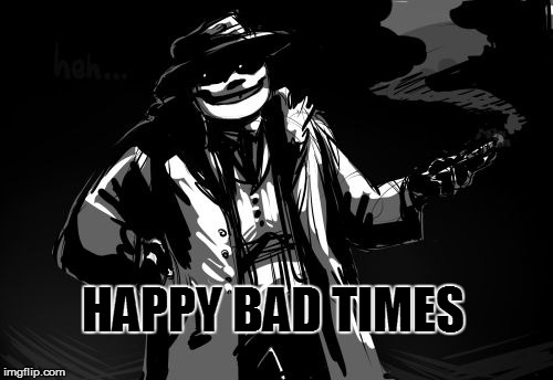 When try to play undertale | HAPPY BAD TIMES | image tagged in when try to play undertale | made w/ Imgflip meme maker