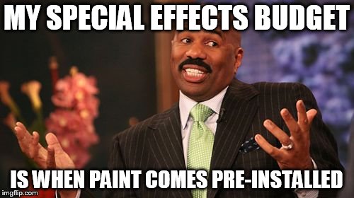 Steve Harvey Meme | MY SPECIAL EFFECTS BUDGET IS WHEN PAINT COMES PRE-INSTALLED | image tagged in memes,steve harvey | made w/ Imgflip meme maker
