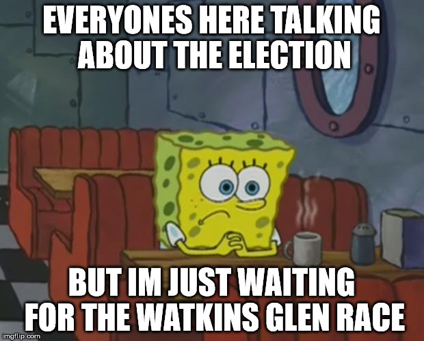 Spongebob Waiting | EVERYONES HERE TALKING ABOUT THE ELECTION; BUT IM JUST WAITING FOR THE WATKINS GLEN RACE | image tagged in spongebob waiting | made w/ Imgflip meme maker