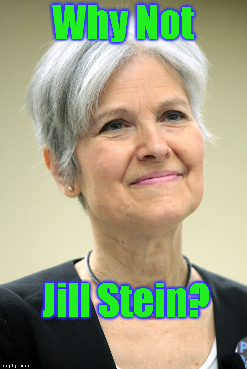 Why Not Jill Stein? | made w/ Imgflip meme maker