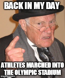 Back In My Day Meme | BACK IN MY DAY; ATHLETES MARCHED INTO THE OLYMPIC STADIUM | image tagged in memes,back in my day | made w/ Imgflip meme maker