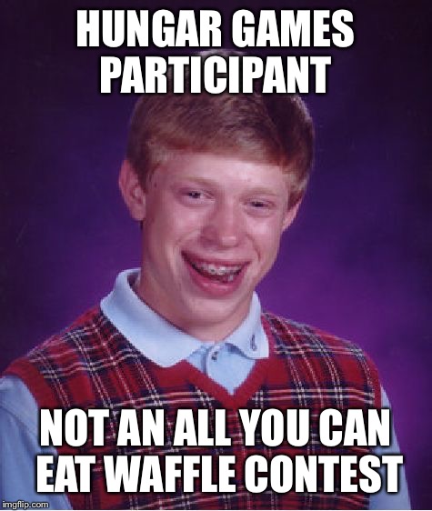 Bad Luck Brian Meme | HUNGAR GAMES PARTICIPANT NOT AN ALL YOU CAN EAT WAFFLE CONTEST | image tagged in memes,bad luck brian | made w/ Imgflip meme maker