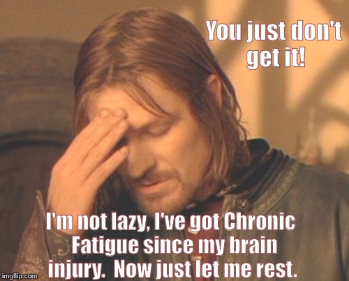 I'm So Tired  | You just don't get it! I'm not lazy, I've got Chronic  Fatigue since my brain injury.  Now just let me rest. | image tagged in memes,frustrated boromir,fatigue,so tired,mental health,health care | made w/ Imgflip meme maker