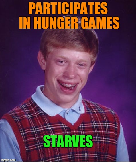Bad Luck Brian Meme | PARTICIPATES IN HUNGER GAMES STARVES | image tagged in memes,bad luck brian | made w/ Imgflip meme maker