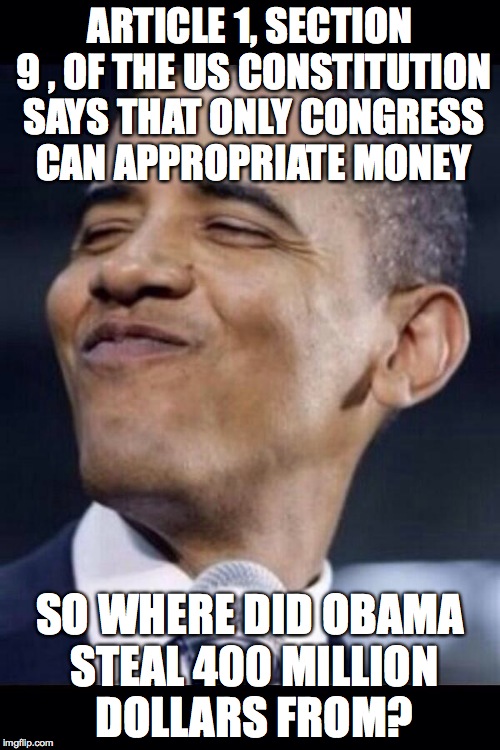obama mah niggah | ARTICLE 1, SECTION 9 , OF THE US CONSTITUTION SAYS THAT ONLY CONGRESS CAN APPROPRIATE MONEY; SO WHERE DID OBAMA STEAL 400 MILLION DOLLARS FROM? | image tagged in obama mah niggah | made w/ Imgflip meme maker