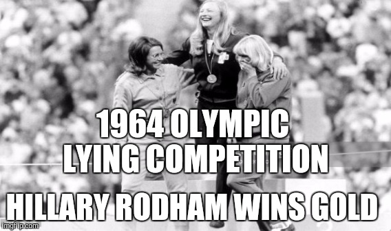 1964 **  OLYMPIC GOLD  ** 2016 | 1964 OLYMPIC  LYING COMPETITION; HILLARY RODHAM WINS GOLD | image tagged in memes,gifs,funny,politics,hilary clinton,olympics | made w/ Imgflip meme maker