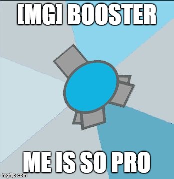 Booster | [MG] BOOSTER; ME IS SO PRO | image tagged in booster | made w/ Imgflip meme maker