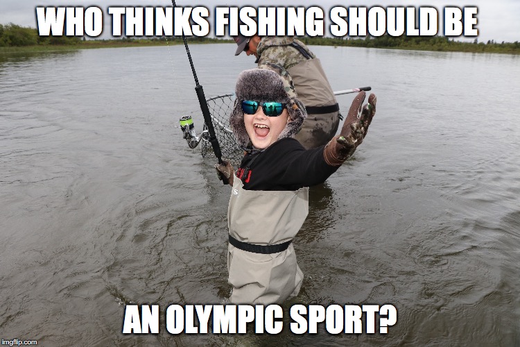 WHO THINKS FISHING SHOULD BE; AN OLYMPIC SPORT? | made w/ Imgflip meme maker