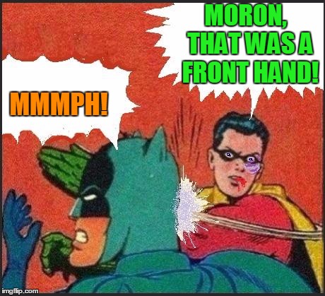 Robin slaps | MORON,  THAT WAS A FRONT HAND! MMMPH! | image tagged in robin slaps | made w/ Imgflip meme maker