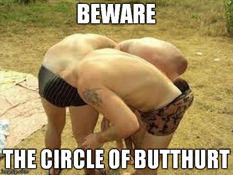 BEWARE THE CIRCLE OF BUTTHURT | image tagged in circle of butthurt | made w/ Imgflip meme maker