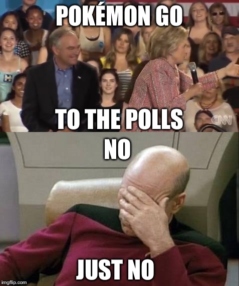 Terrible Hillary Clinton joke | POKÉMON GO; TO THE POLLS; NO; JUST NO | image tagged in hillary clinton,captain picard facepalm,pokemon go,memes,funny | made w/ Imgflip meme maker